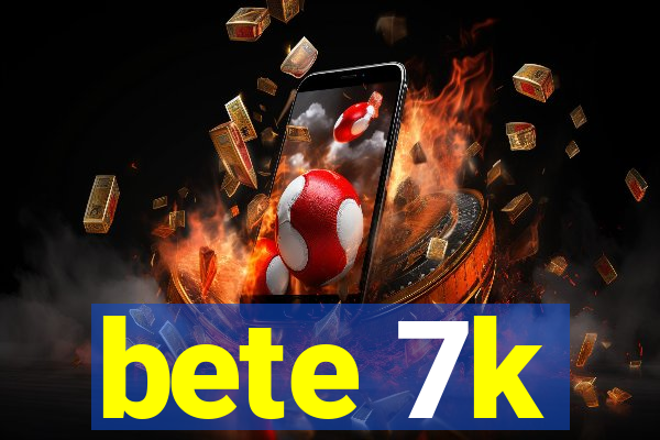bete 7k